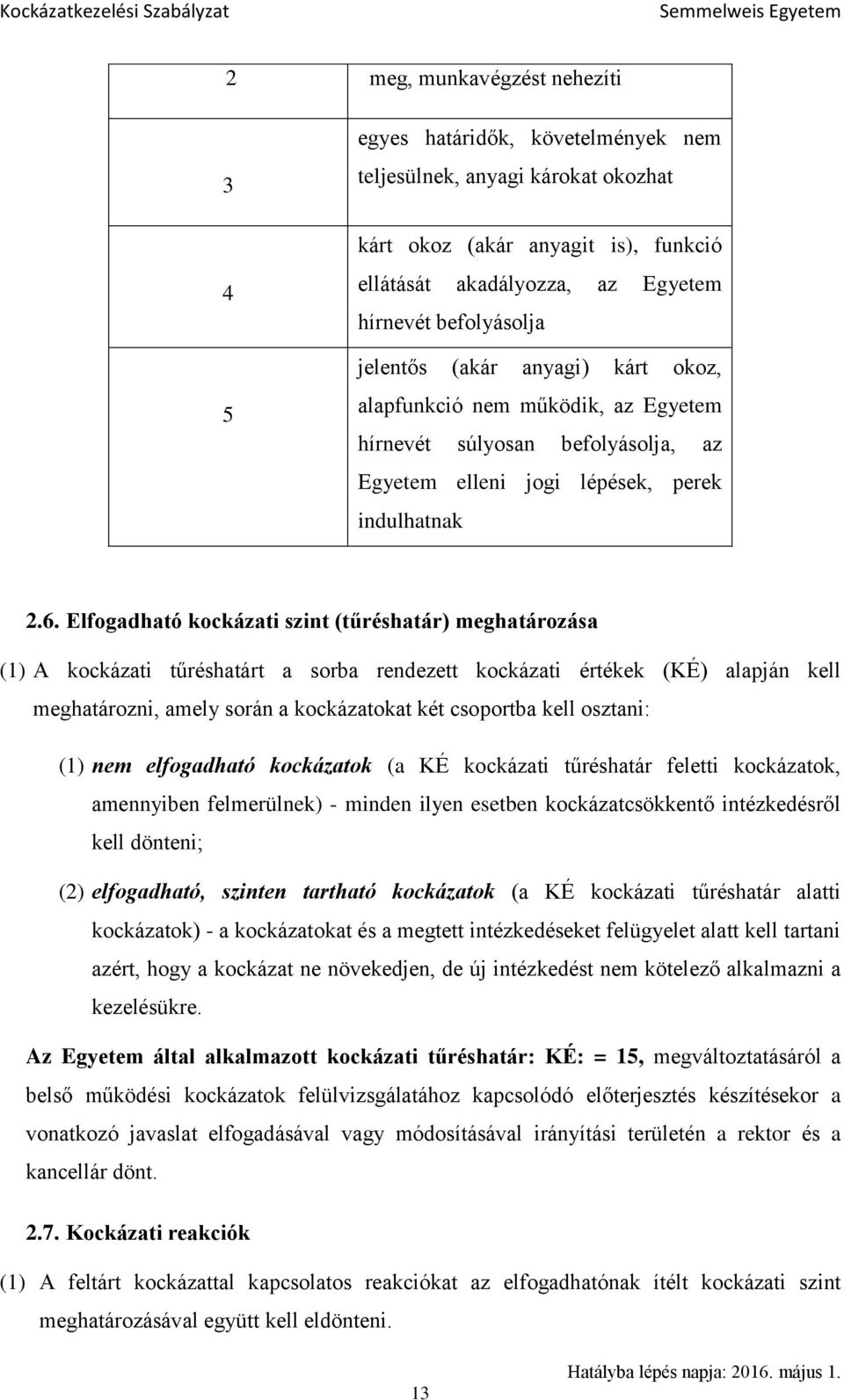 Elfogadható kockázati szint (tűréshatár) meghatározása (1) A kockázati tűréshatárt a sorba rendezett kockázati értékek (KÉ) alapján kell meghatározni, amely során a kockázatokat két csoportba kell