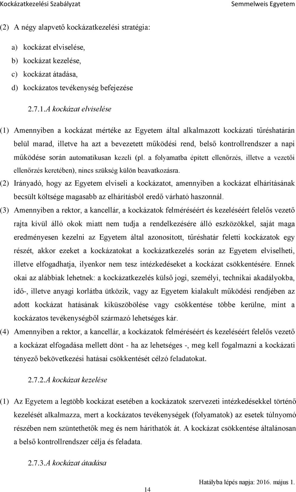 működése során automatikusan kezeli (pl. a folyamatba épített ellenőrzés, illetve a vezetői ellenőrzés keretében), nincs szükség külön beavatkozásra.