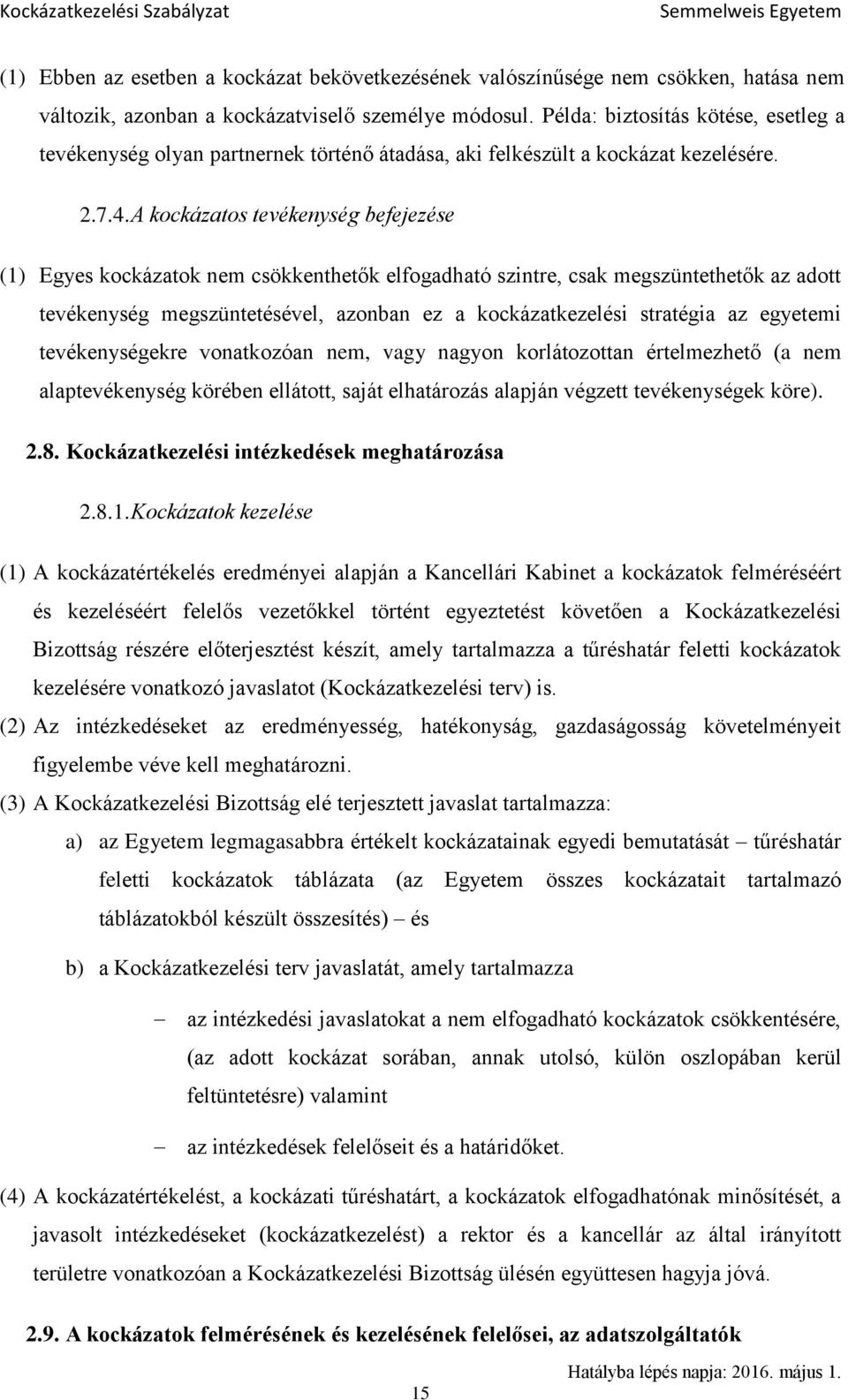 A kockázatos tevékenység befejezése (1) Egyes kockázatok nem csökkenthetők elfogadható szintre, csak megszüntethetők az adott tevékenység megszüntetésével, azonban ez a kockázatkezelési stratégia az