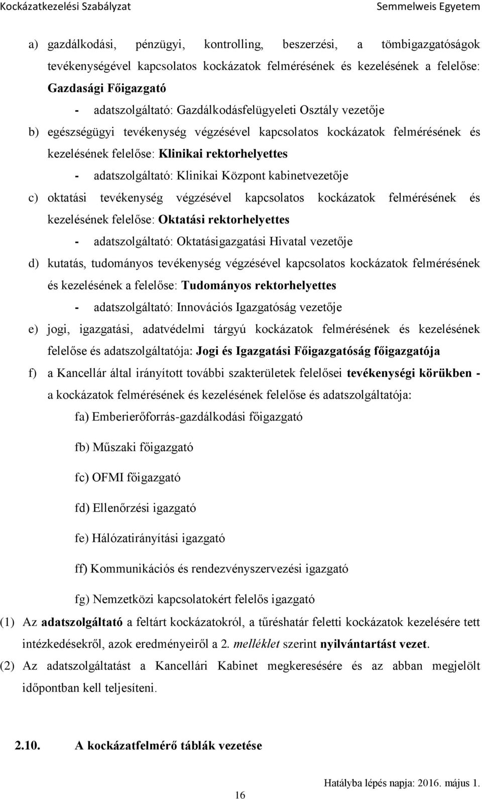 Központ kabinetvezetője c) oktatási tevékenység végzésével kapcsolatos kockázatok felmérésének és kezelésének felelőse: Oktatási rektorhelyettes - adatszolgáltató: Oktatásigazgatási Hivatal vezetője
