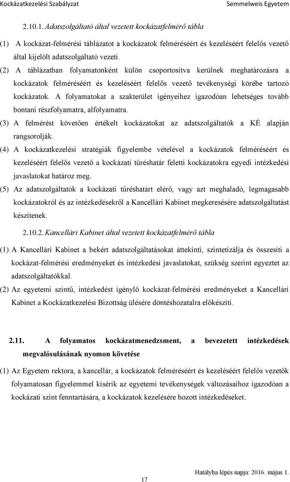 A folyamatokat a szakterület igényeihez igazodóan lehetséges tovább bontani részfolyamatra, alfolyamatra. (3) A felmérést követően értékelt kockázatokat az adatszolgáltatók a KÉ alapján rangsorolják.