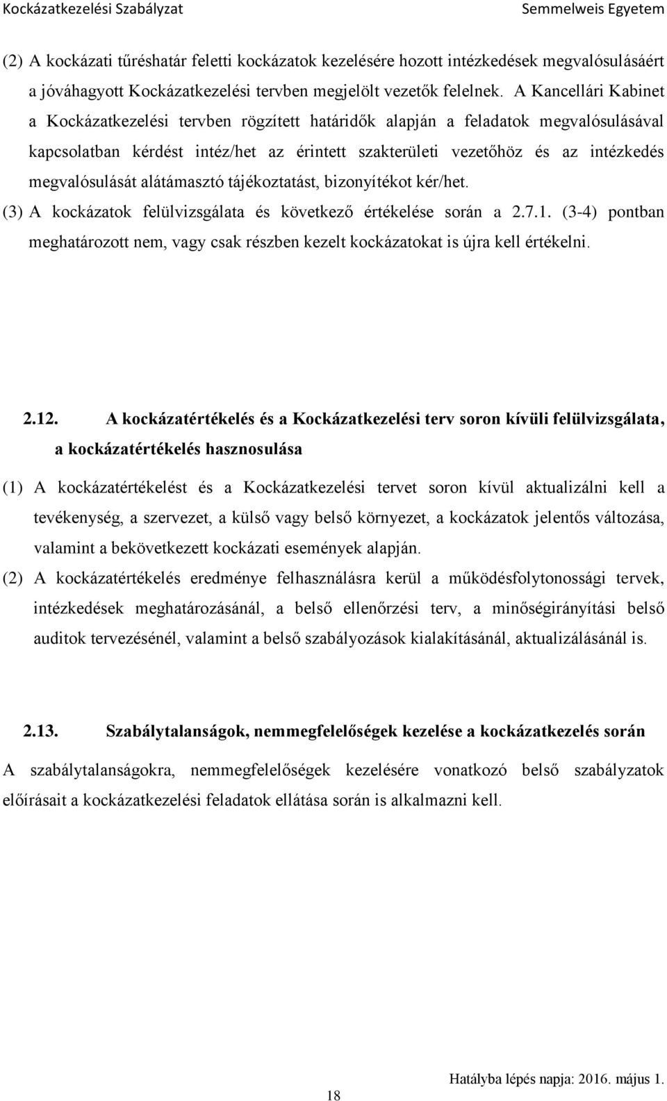 alátámasztó tájékoztatást, bizonyítékot kér/het. (3) A kockázatok felülvizsgálata és következő értékelése során a 2.7.1.