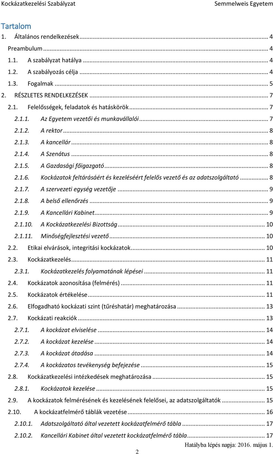 Kockázatok feltárásáért és kezeléséért felelős vezető és az adatszolgáltató... 8 2.1.7. A szervezeti egység vezetője... 9 2.1.8. A belső ellenőrzés... 9 2.1.9. A Kabinet... 9 2.1.10.