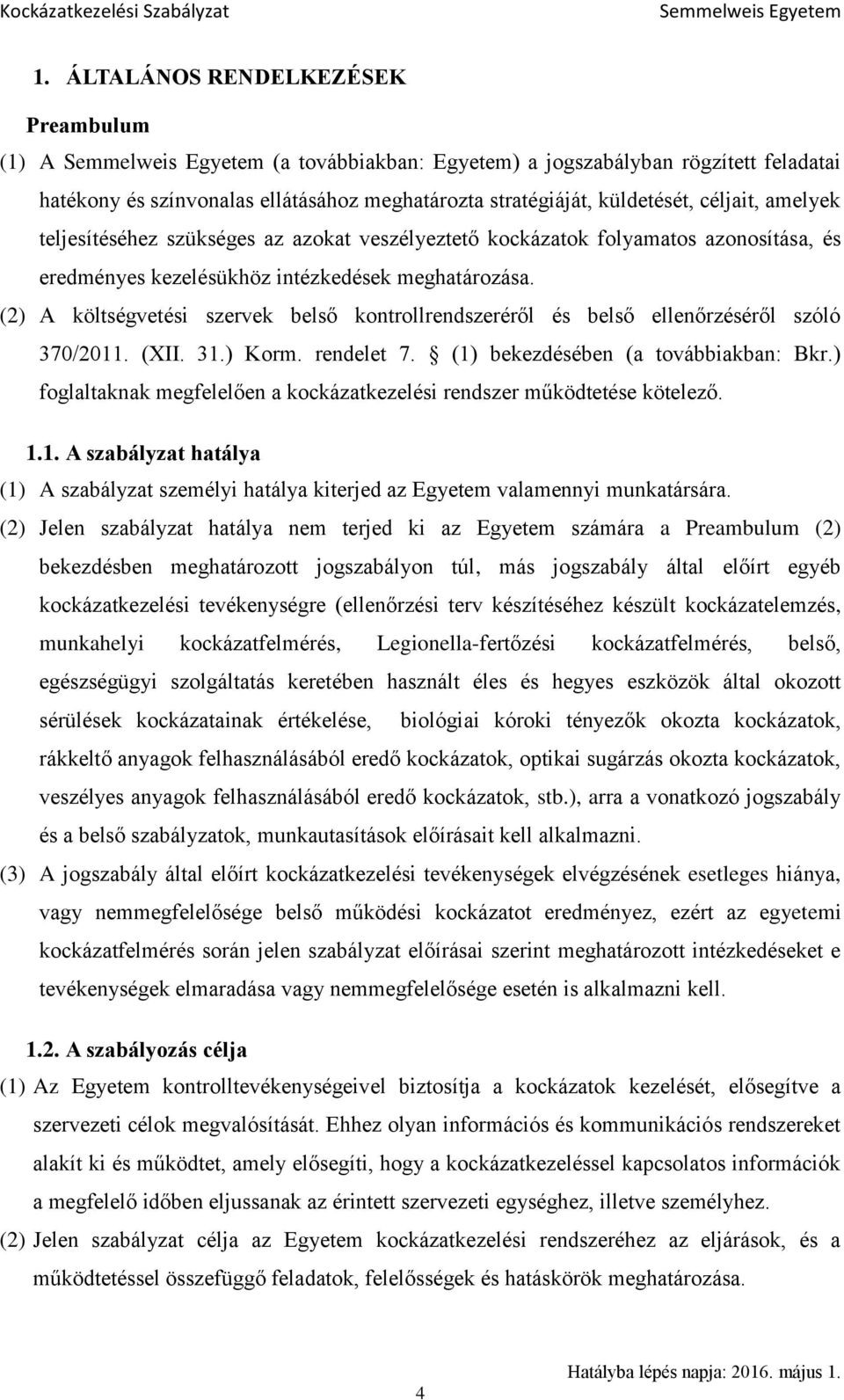 (2) A költségvetési szervek belső kontrollrendszeréről és belső ellenőrzéséről szóló 370/2011. (XII. 31.) Korm. rendelet 7. (1) bekezdésében (a továbbiakban: Bkr.