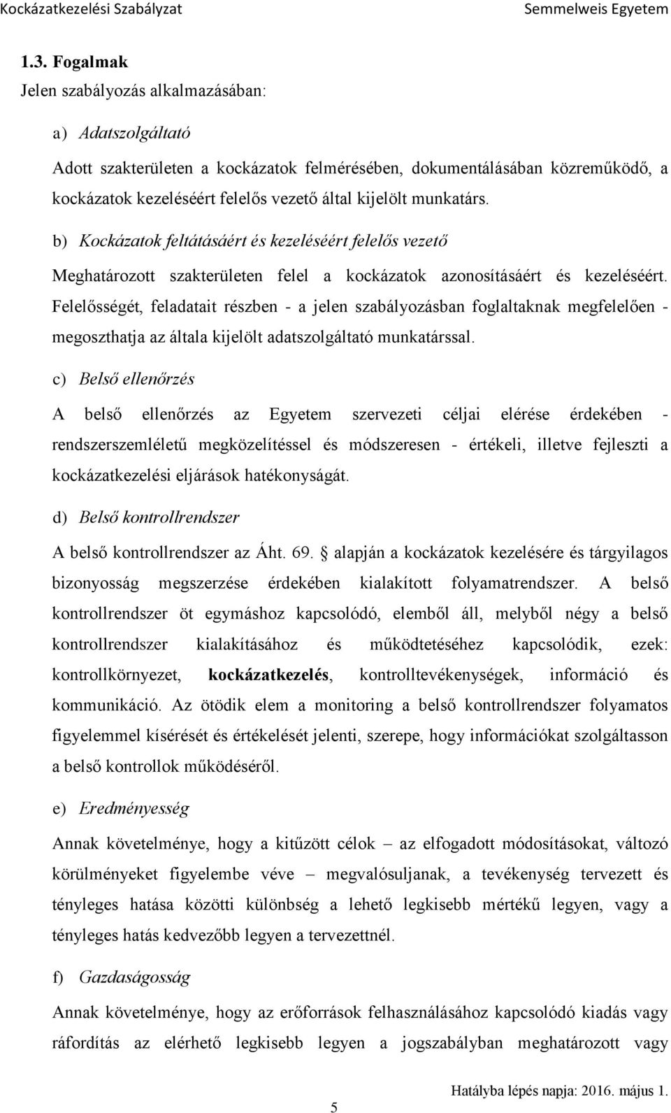 Felelősségét, feladatait részben - a jelen szabályozásban foglaltaknak megfelelően - megoszthatja az általa kijelölt adatszolgáltató munkatárssal.