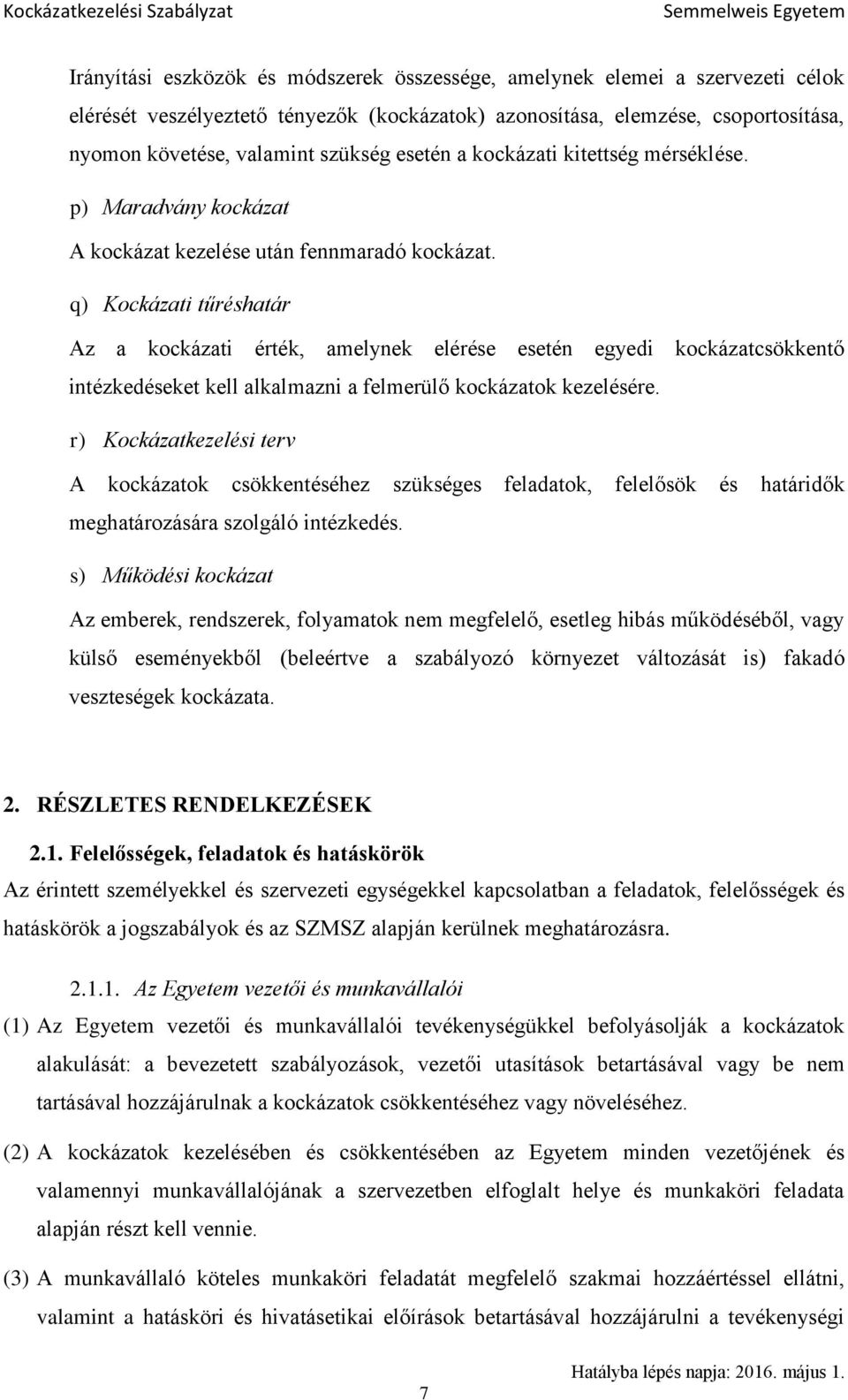 q) Kockázati tűréshatár Az a kockázati érték, amelynek elérése esetén egyedi kockázatcsökkentő intézkedéseket kell alkalmazni a felmerülő kockázatok kezelésére.