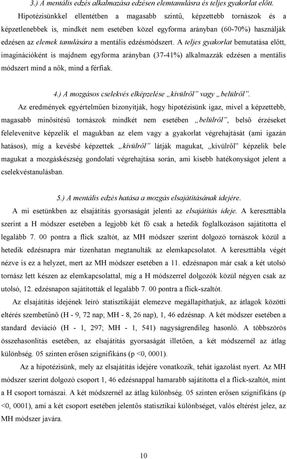 edzésmódszert. A teljes gyakorlat bemutatása előtt, imaginációként is majdnem egyforma arányban (37-41%) alkalmazzák edzésen a mentális módszert mind a nők, mind a férfiak. 4.