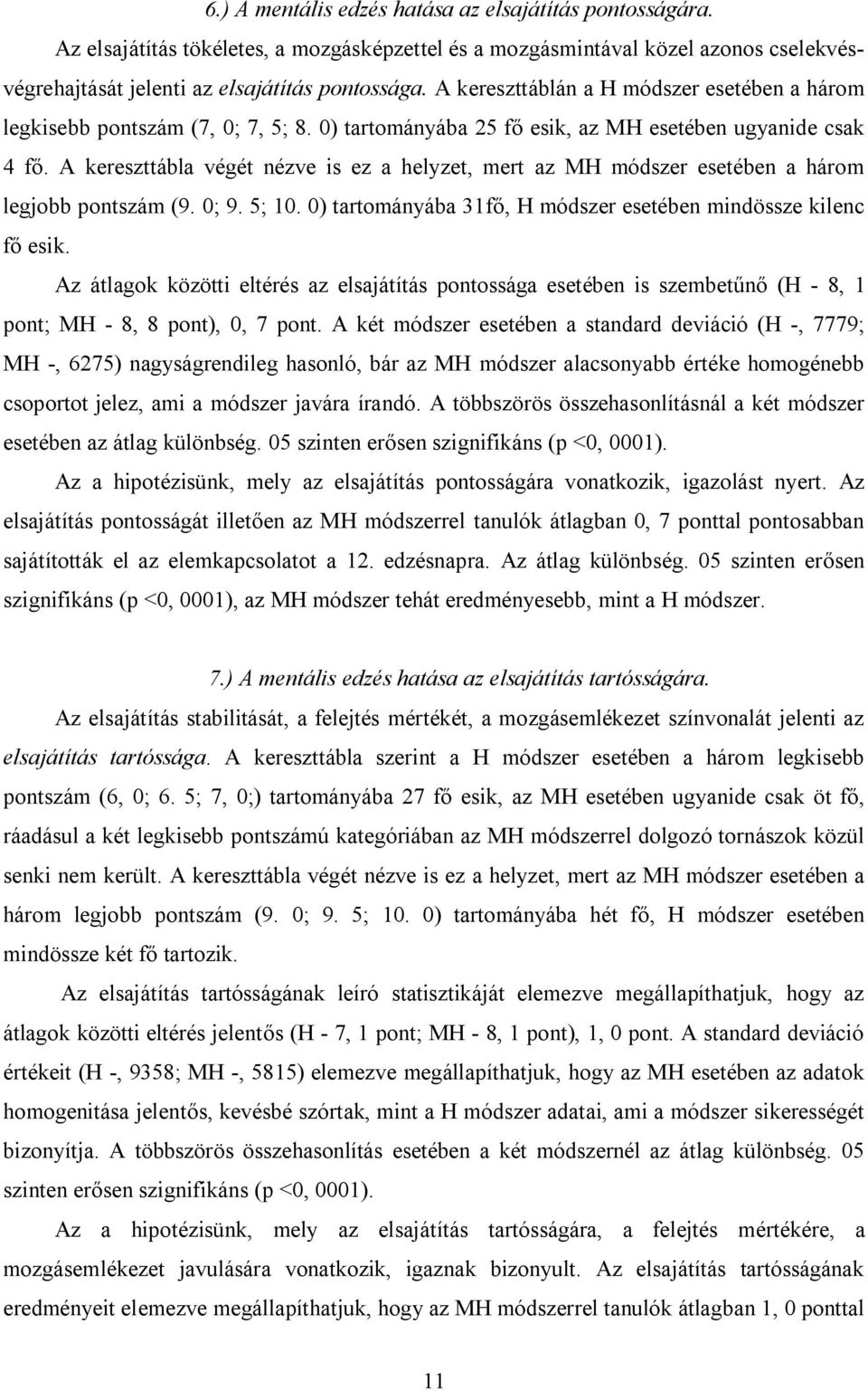 A kereszttábla végét nézve is ez a helyzet, mert az MH módszer esetében a három legjobb pontszám (9. 0; 9. 5; 10. 0) tartományába 31fő, H módszer esetében mindössze kilenc fő esik.