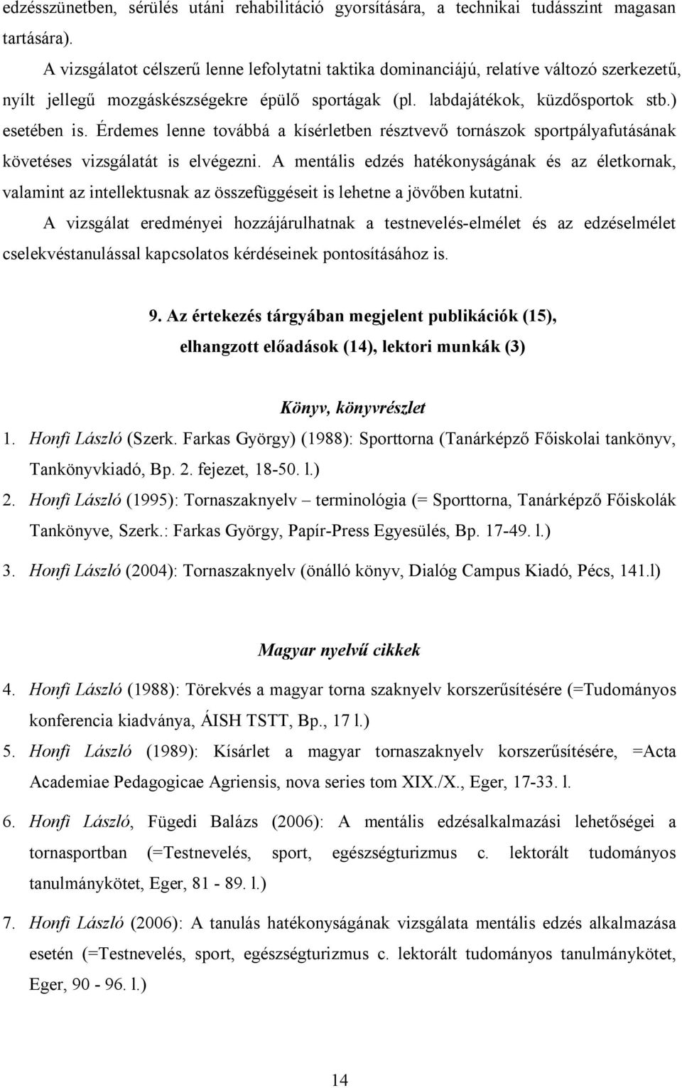 Érdemes lenne továbbá a kísérletben résztvevő tornászok sportpályafutásának követéses vizsgálatát is elvégezni.