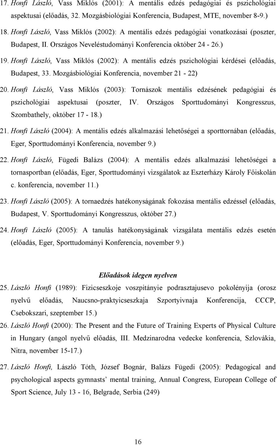 Honfi László, Vass Miklós (2002): A mentális edzés pszichológiai kérdései (előadás, Budapest, 33. Mozgásbiológiai Konferencia, november 21-22) 20.