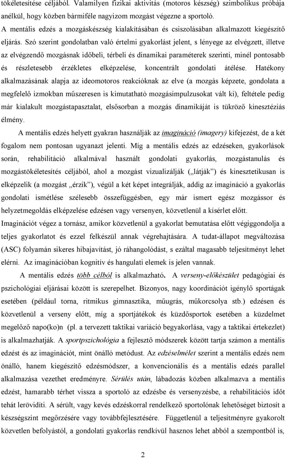 Szó szerint gondolatban való értelmi gyakorlást jelent, s lényege az elvégzett, illetve az elvégzendő mozgásnak időbeli, térbeli és dinamikai paraméterek szerinti, minél pontosabb és részletesebb