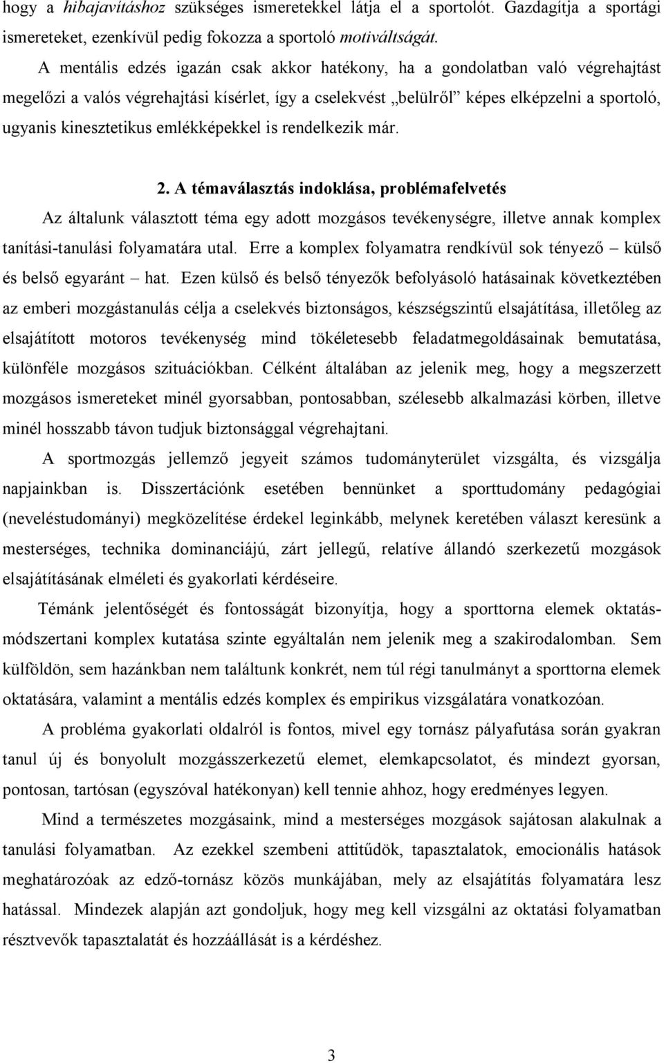 emlékképekkel is rendelkezik már. 2. A témaválasztás indoklása, problémafelvetés Az általunk választott téma egy adott mozgásos tevékenységre, illetve annak komplex tanítási-tanulási folyamatára utal.
