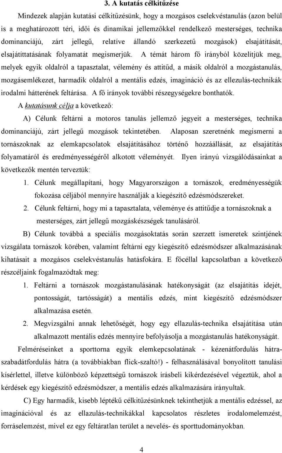 A témát három fő irányból közelítjük meg, melyek egyik oldalról a tapasztalat, vélemény és attitűd, a másik oldalról a mozgástanulás, mozgásemlékezet, harmadik oldalról a mentális edzés, imagináció