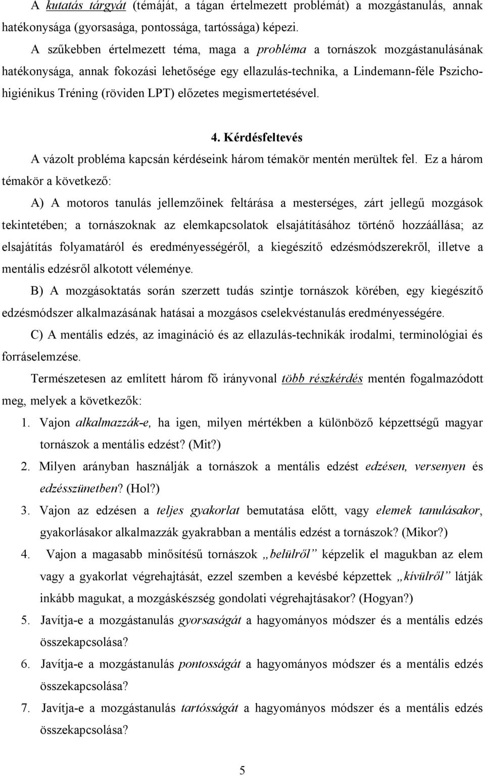 előzetes megismertetésével. 4. Kérdésfeltevés A vázolt probléma kapcsán kérdéseink három témakör mentén merültek fel.