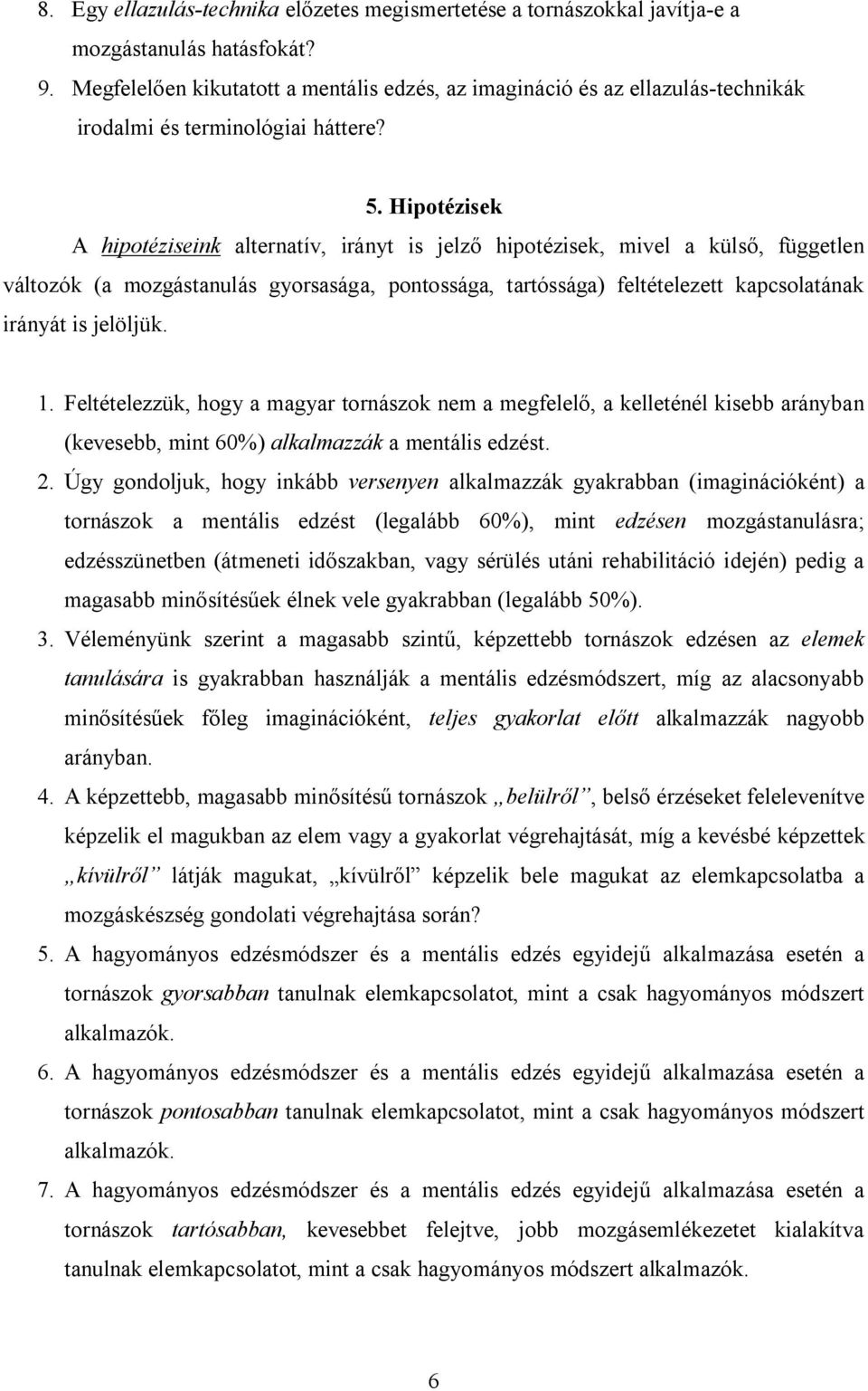 Hipotézisek A hipotéziseink alternatív, irányt is jelző hipotézisek, mivel a külső, független változók (a mozgástanulás gyorsasága, pontossága, tartóssága) feltételezett kapcsolatának irányát is