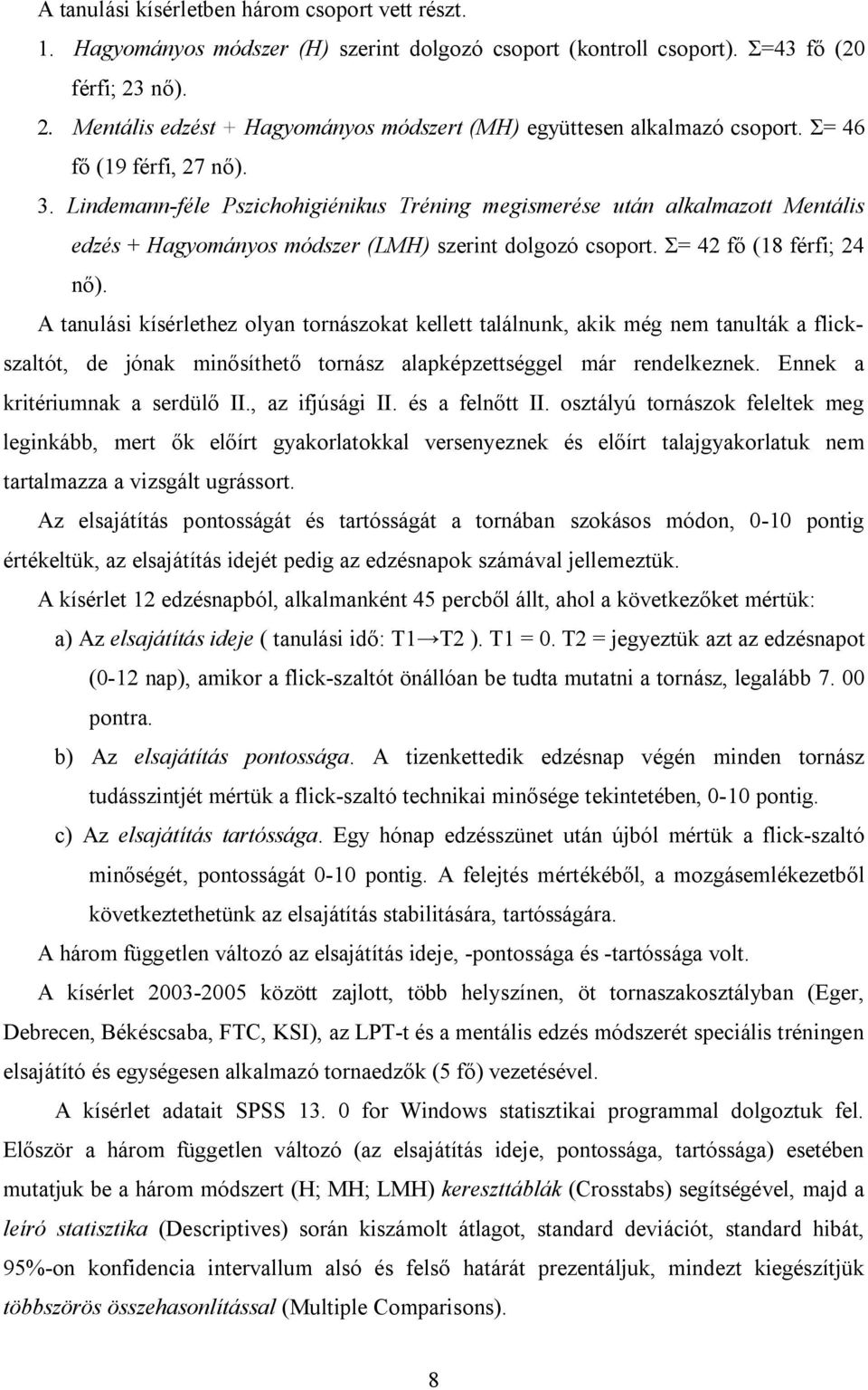 Lindemann-féle Pszichohigiénikus Tréning megismerése után alkalmazott Mentális edzés + Hagyományos módszer (LMH) szerint dolgozó csoport. Σ= 42 fő (18 férfi; 24 nő).