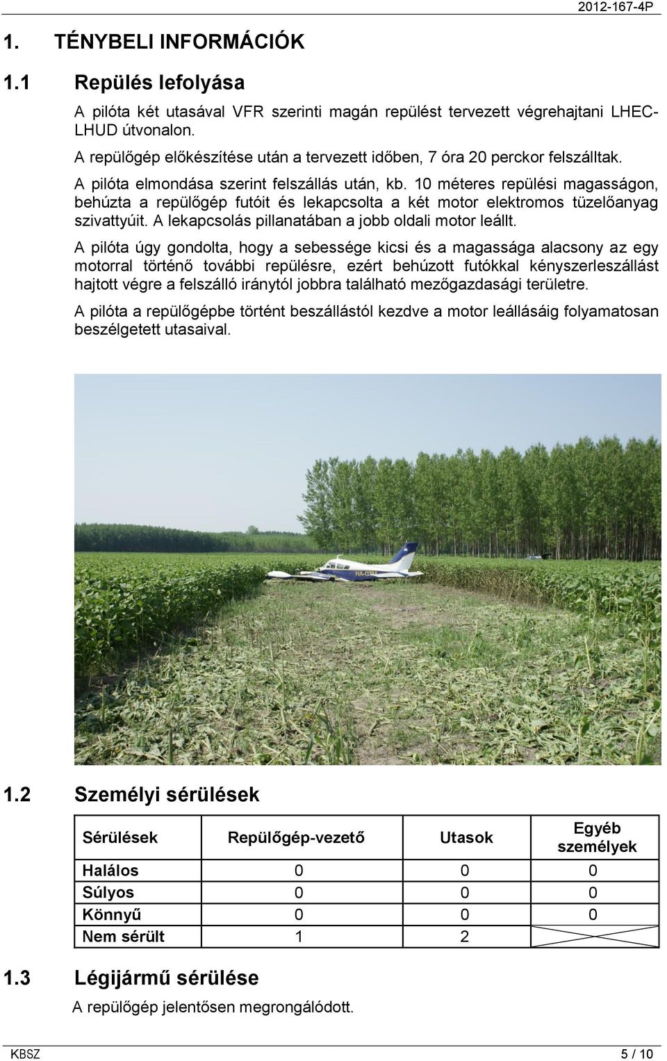 10 méteres repülési magasságon, behúzta a repülőgép futóit és lekapcsolta a két motor elektromos tüzelőanyag szivattyúit. A lekapcsolás pillanatában a jobb oldali motor leállt.