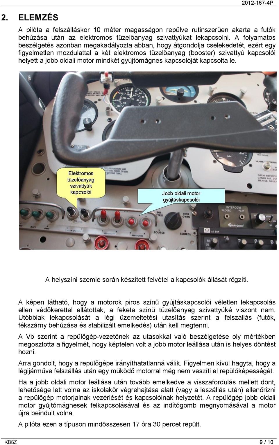 oldali motor mindkét gyújtómágnes kapcsolóját kapcsolta le. A helyszíni szemle során készített felvétel a kapcsolók állását rögzíti.