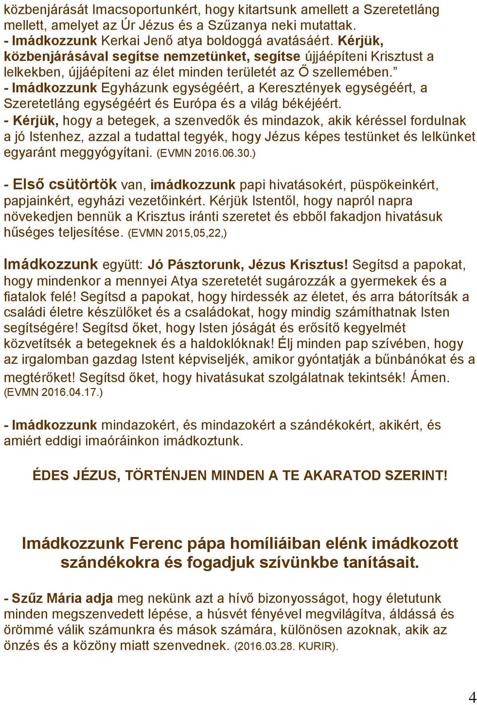 - Imádkozzunk Egyházunk egységéért, a Keresztények egységéért, a Szeretetláng egységéért és Európa és a világ békéjéért.