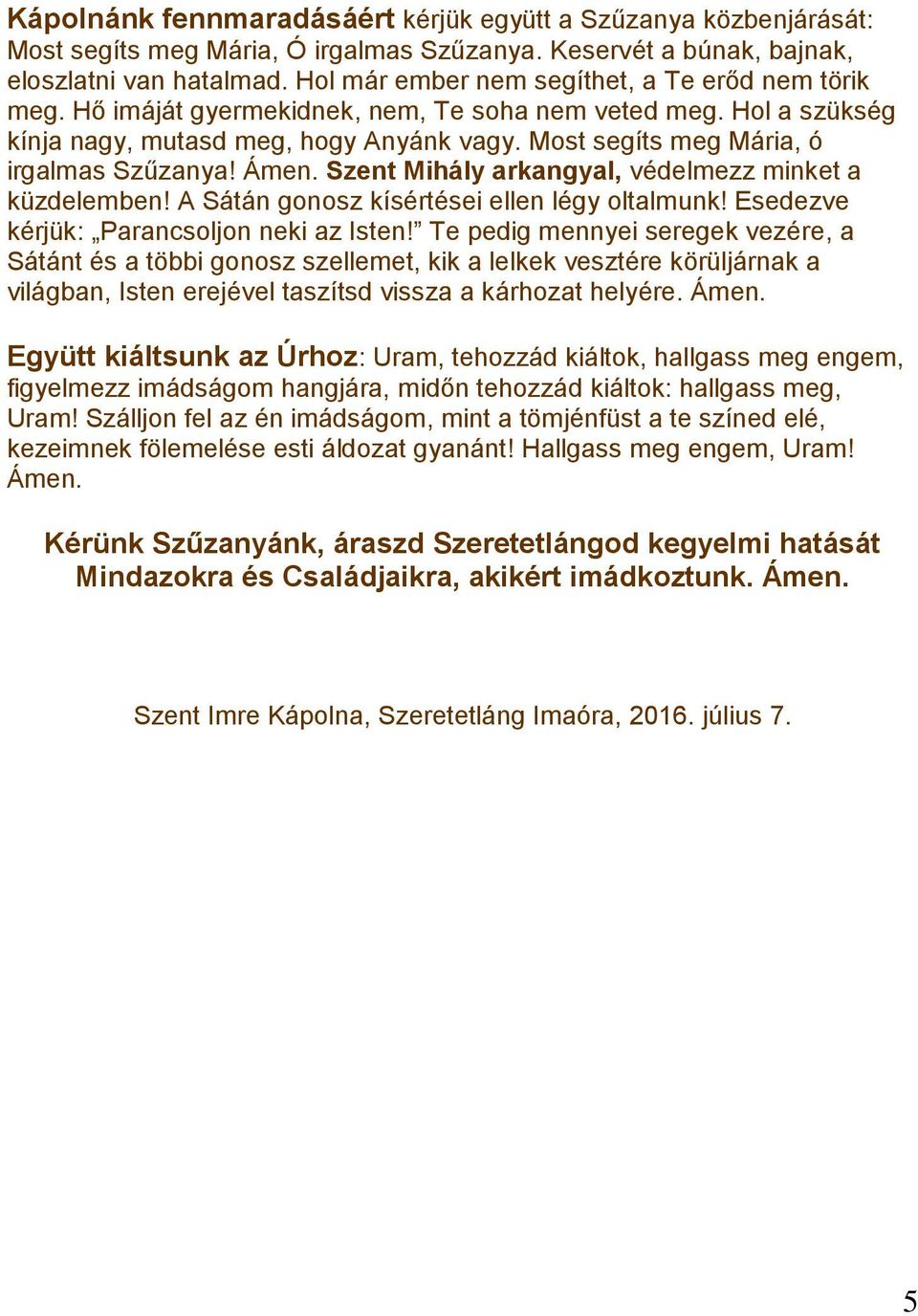 Most segíts meg Mária, ó irgalmas Szűzanya! Ámen. Szent Mihály arkangyal, védelmezz minket a küzdelemben! A Sátán gonosz kísértései ellen légy oltalmunk! Esedezve kérjük: Parancsoljon neki az Isten!