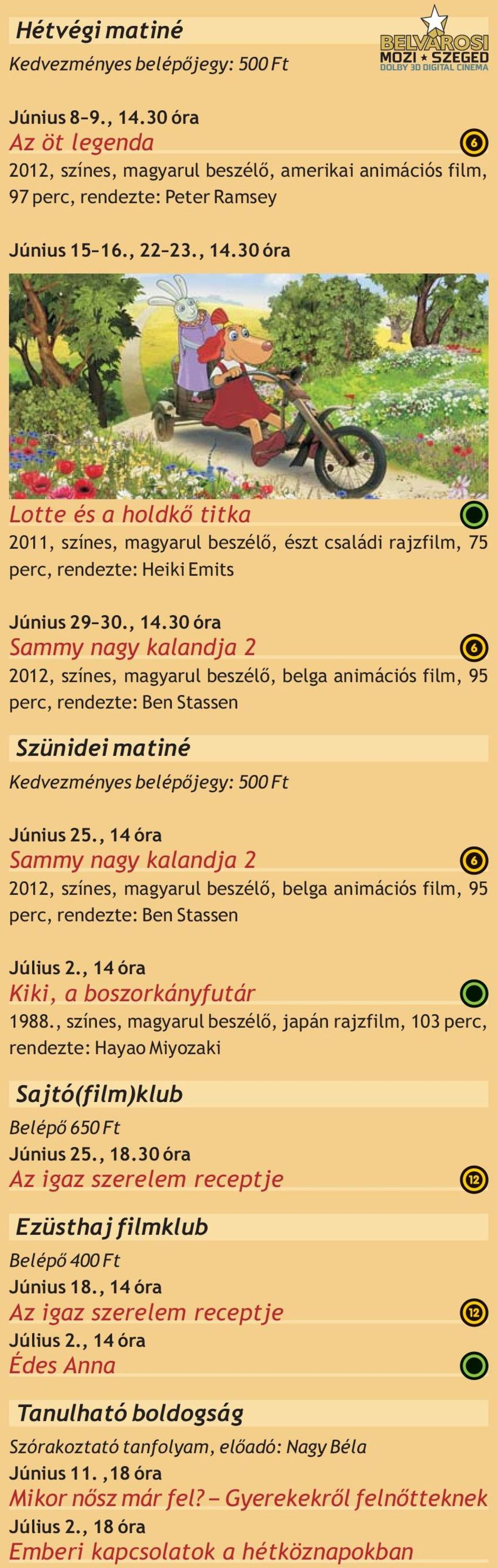 , 14 óra Sammy nagy kalandja 2 2012, színes, magyarul beszélő, belga animációs film, 95 perc, rendezte: Ben Stassen Július 2., 14 óra Kiki, a boszorkányfutár 1988.