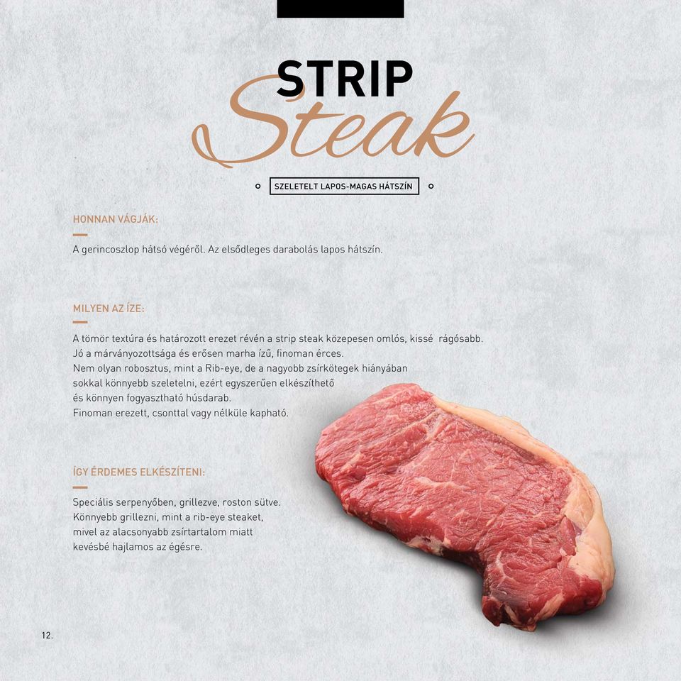 Nem olyan robosztus, mint a Rib-eye, de a nagyobb zsírkötegek hiányában sokkal könnyebb szeletelni, ezért egyszerűen elkészíthető és könnyen fogyasztható húsdarab.