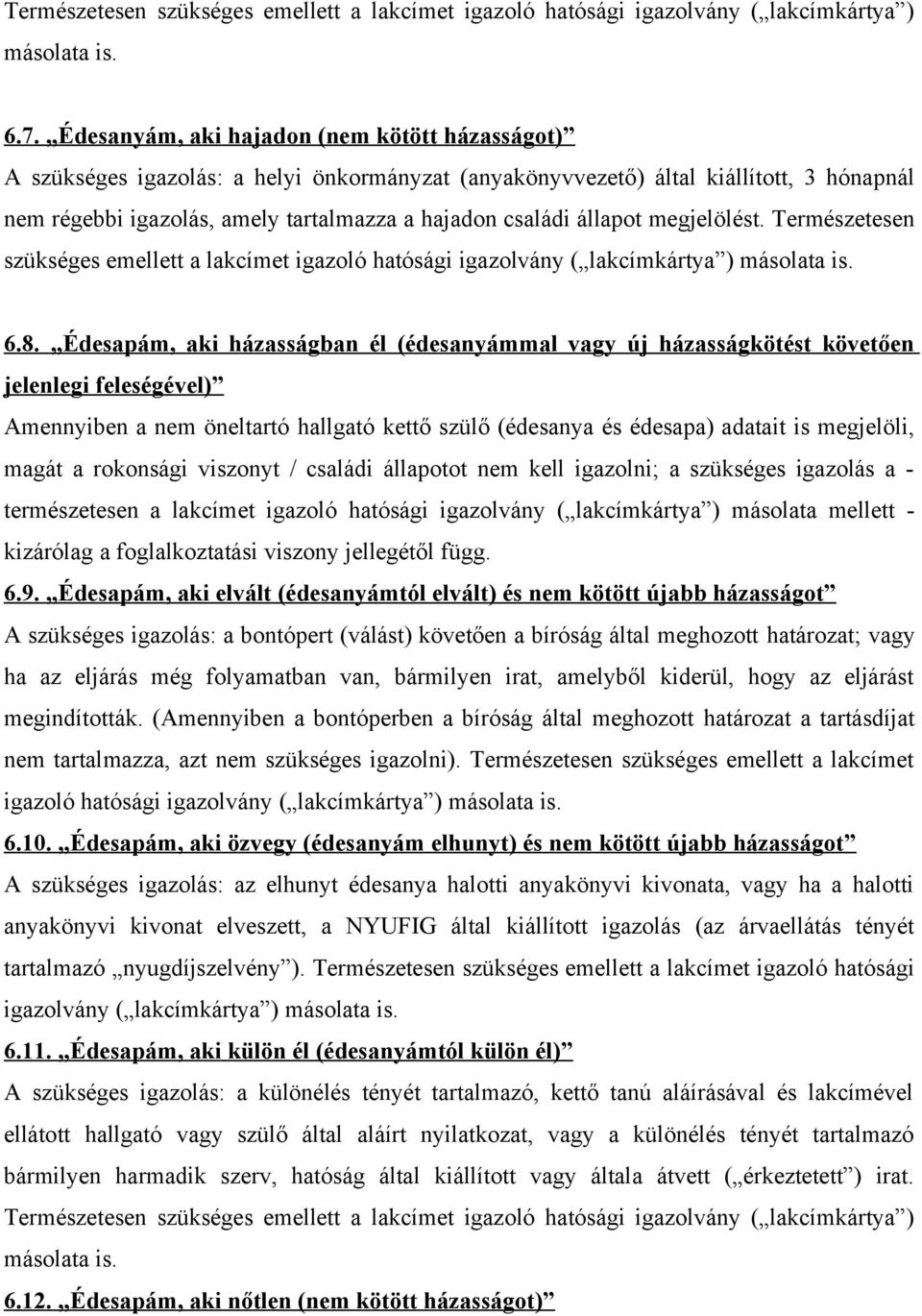 állapot megjelölést. Természetesen szükséges emellett a lakcímet igazoló hatósági igazolvány ( lakcímkártya ) másolata is. 6.8.