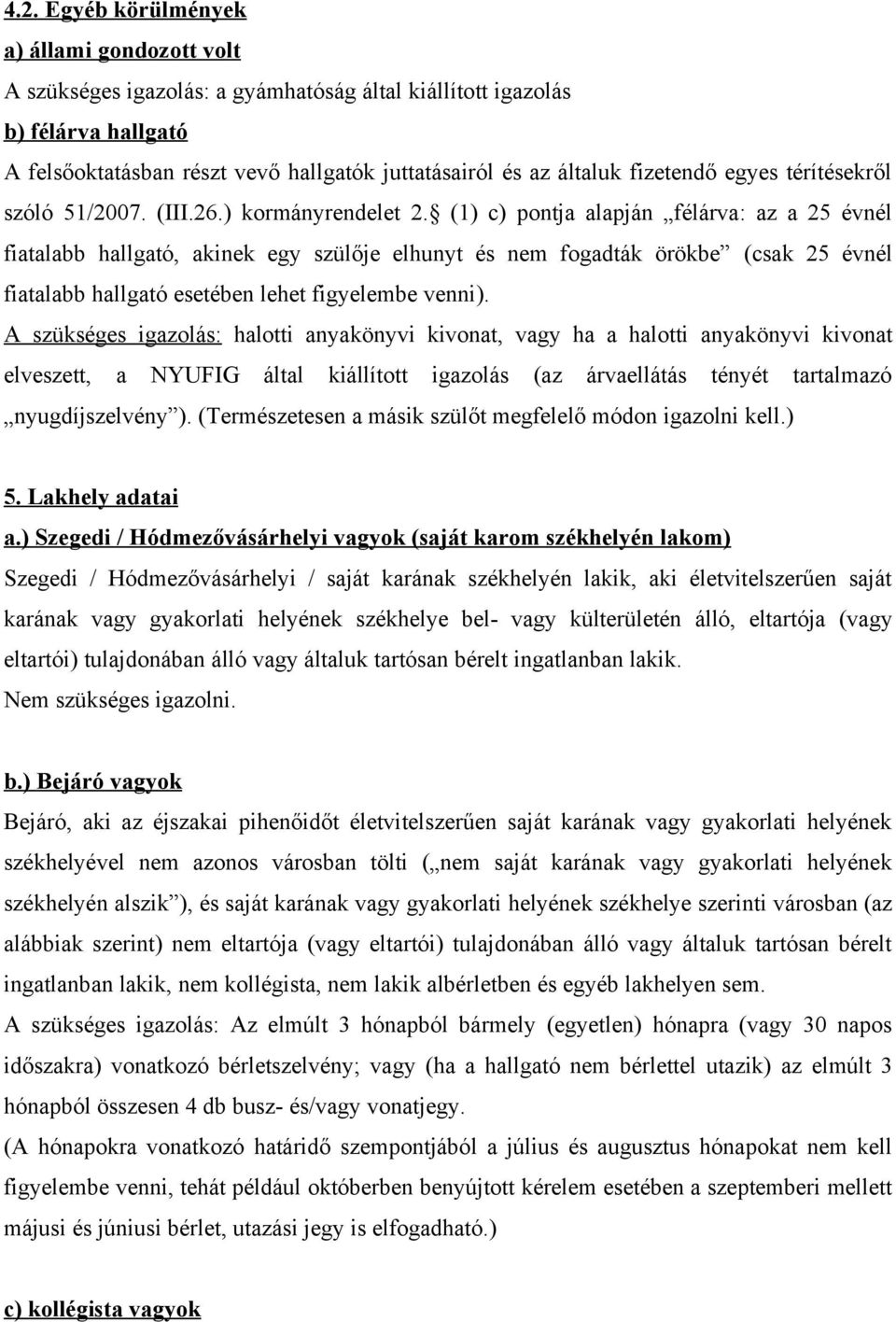 (1) c) pontja alapján félárva: az a 25 évnél fiatalabb hallgató, akinek egy szülője elhunyt és nem fogadták örökbe (csak 25 évnél fiatalabb hallgató esetében lehet figyelembe venni).