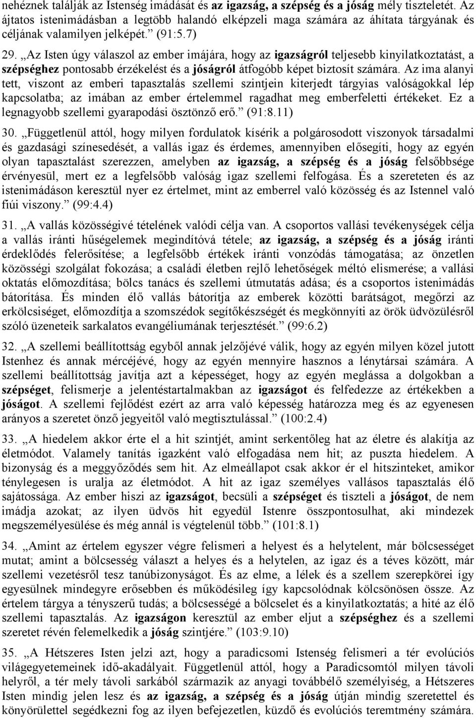 Az Isten úgy válaszol az ember imájára, hogy az igazságról teljesebb kinyilatkoztatást, a szépséghez pontosabb érzékelést és a jóságról átfogóbb képet biztosít számára.
