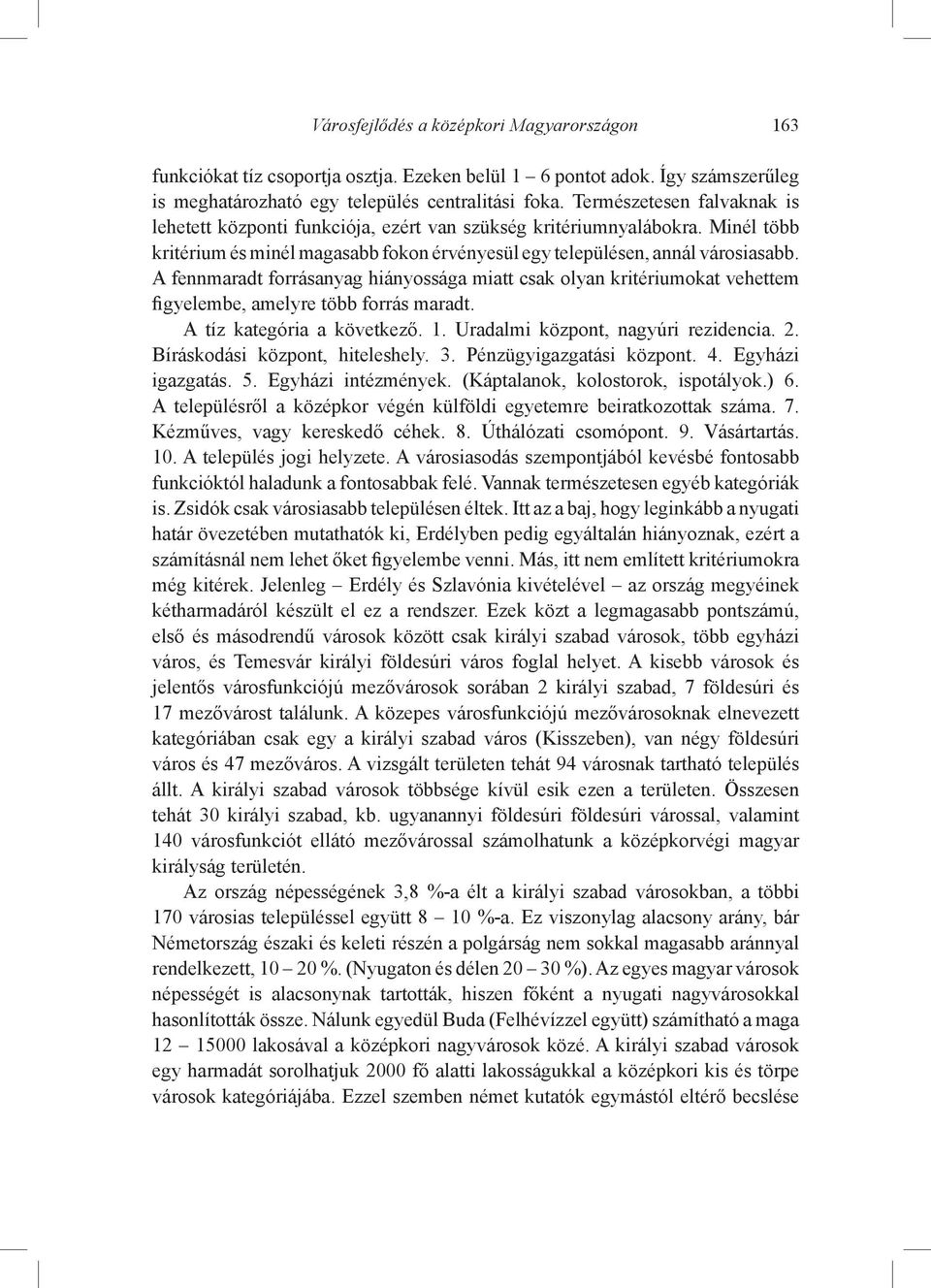 A fennmaradt forrásanyag hiányossága miatt csak olyan kritériumokat vehettem figyelembe, amelyre több forrás maradt. A tíz kategória a következő. 1. Uradalmi központ, nagyúri rezidencia. 2.
