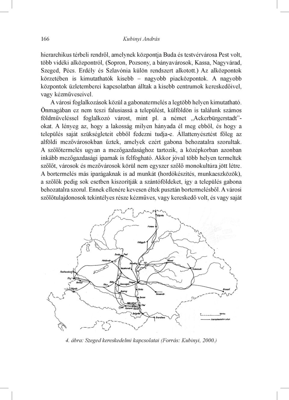 A nagyobb központok üzletemberei kapcsolatban álltak a kisebb centrumok kereskedőivel, vagy kézműveseivel. A városi foglalkozások közül a gabonatermelés a legtöbb helyen kimutatható.