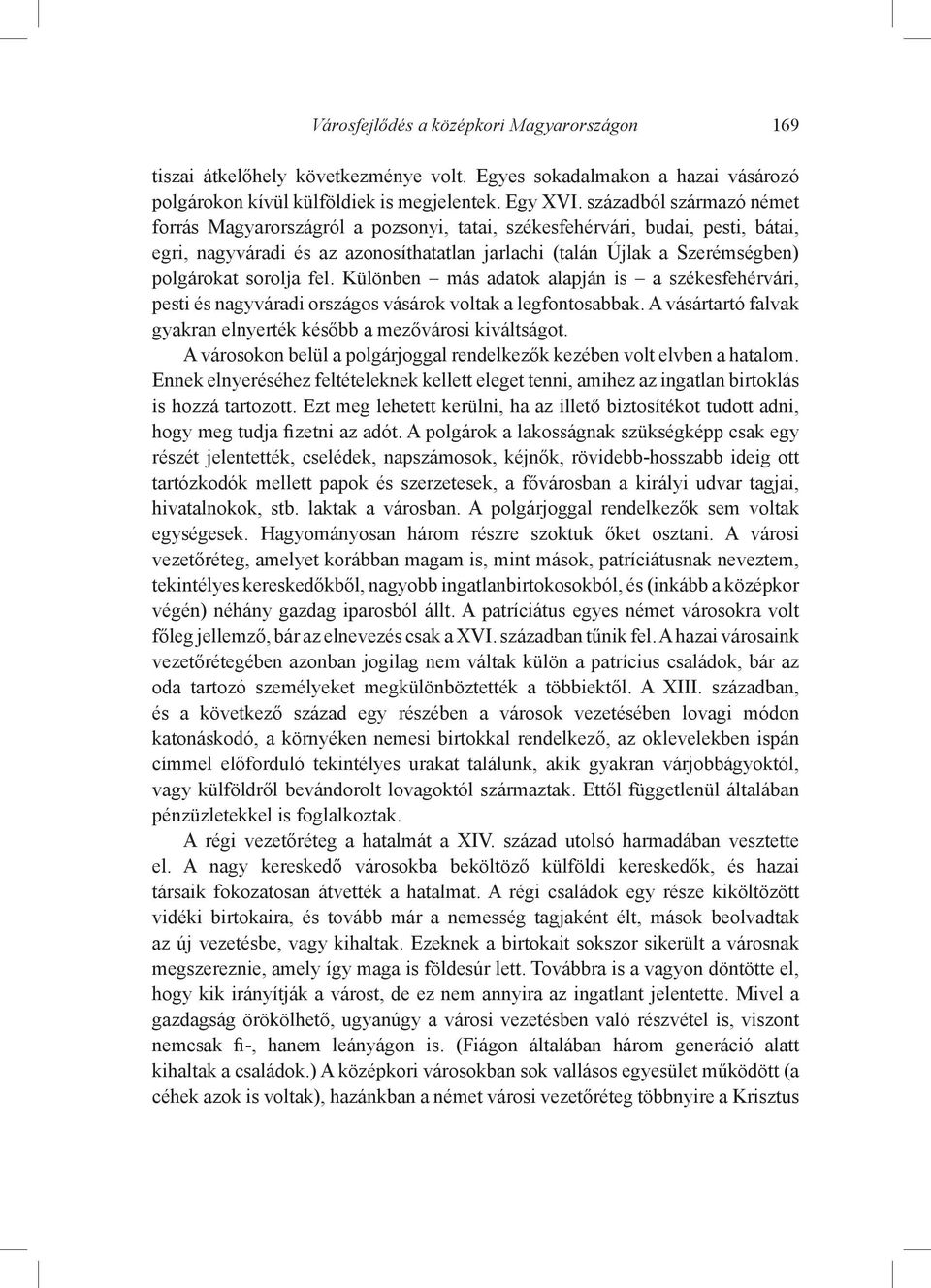 sorolja fel. Különben más adatok alapján is a székesfehérvári, pesti és nagyváradi országos vásárok voltak a legfontosabbak. A vásártartó falvak gyakran elnyerték később a mezővárosi kiváltságot.