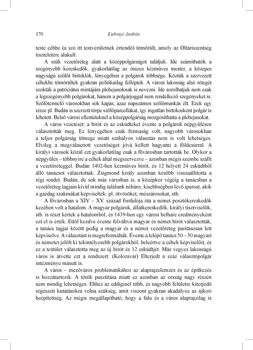 Köztük a szervezett céhekbe tömörültek gyakran politikailag felléptek. A városi lakosság alsó rétegét szokták a patríciátus mintájára plebejusoknak is nevezni.