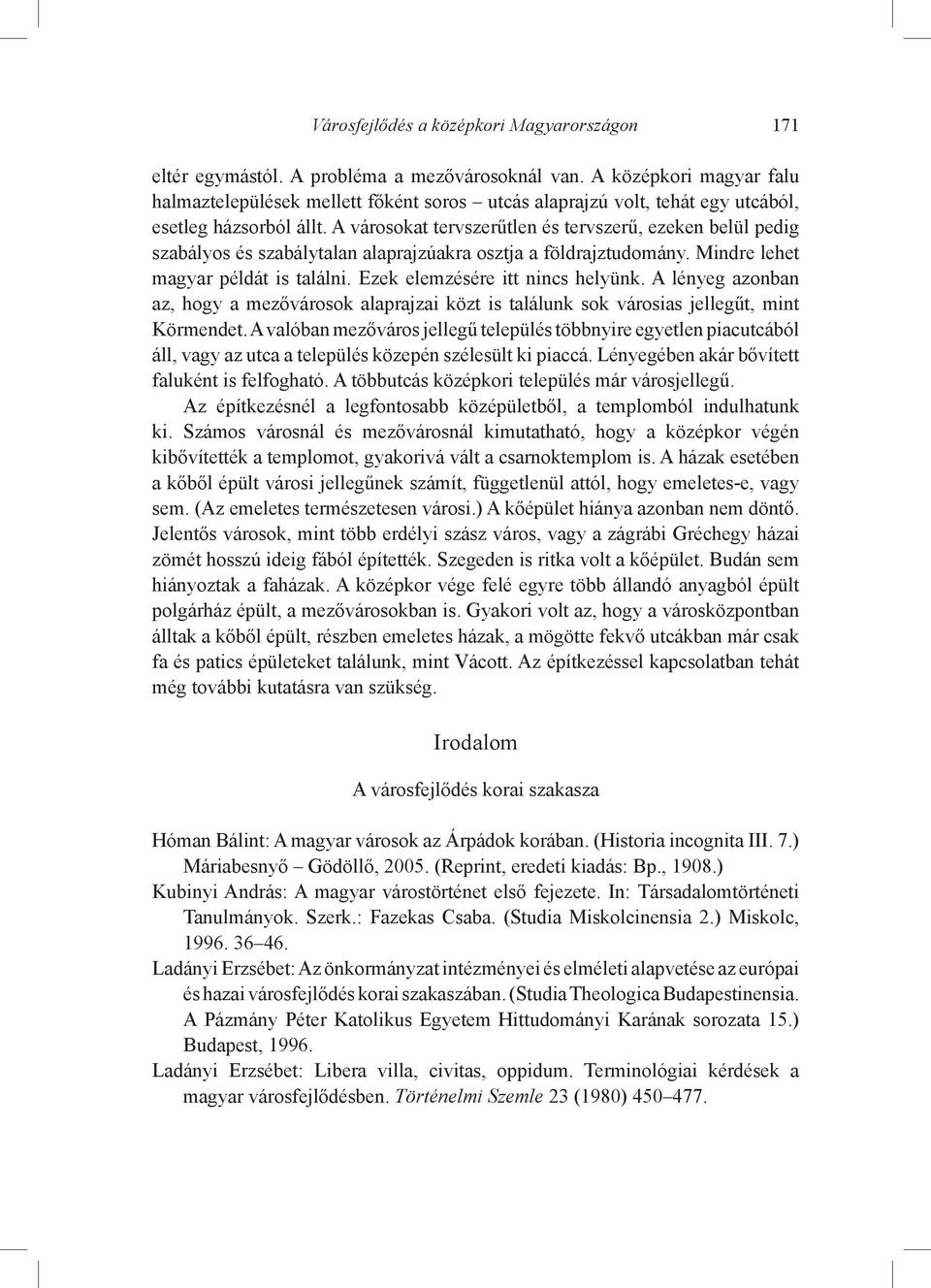 A városokat tervszerűtlen és tervszerű, ezeken belül pedig szabályos és szabálytalan alaprajzúakra osztja a földrajztudomány. Mindre lehet magyar példát is találni. Ezek elemzésére itt nincs helyünk.