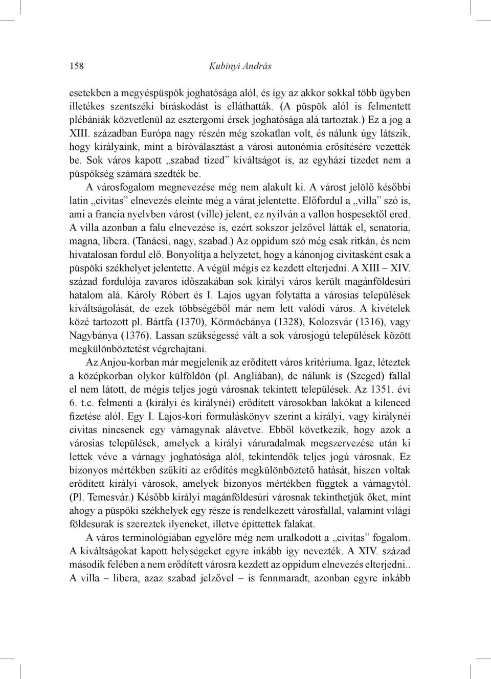 században Európa nagy részén még szokatlan volt, és nálunk úgy látszik, hogy királyaink, mint a bíróválasztást a városi autonómia erősítésére vezették be.