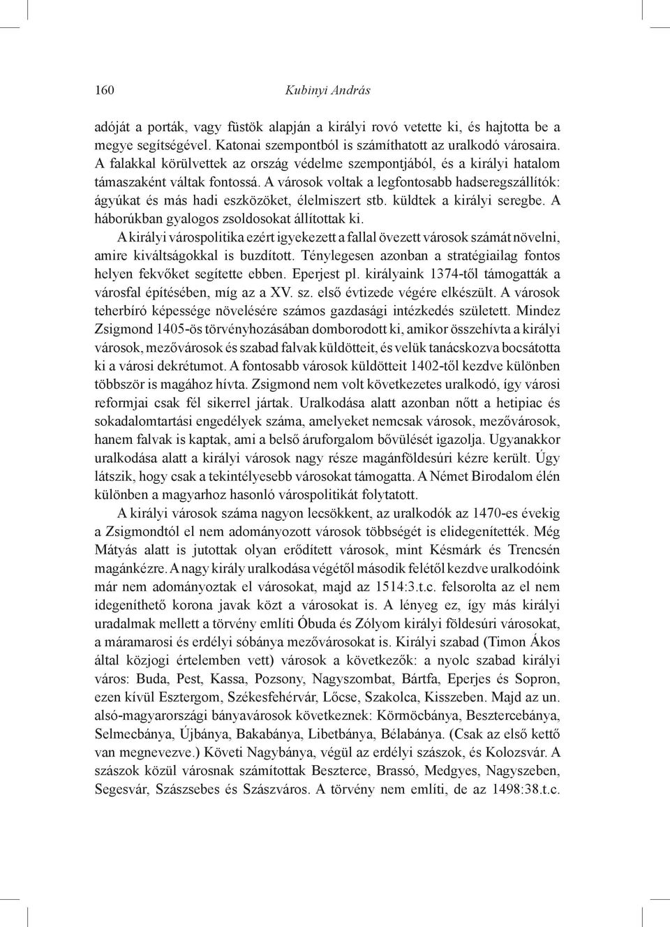 A városok voltak a legfontosabb hadseregszállítók: ágyúkat és más hadi eszközöket, élelmiszert stb. küldtek a királyi seregbe. A háborúkban gyalogos zsoldosokat állítottak ki.