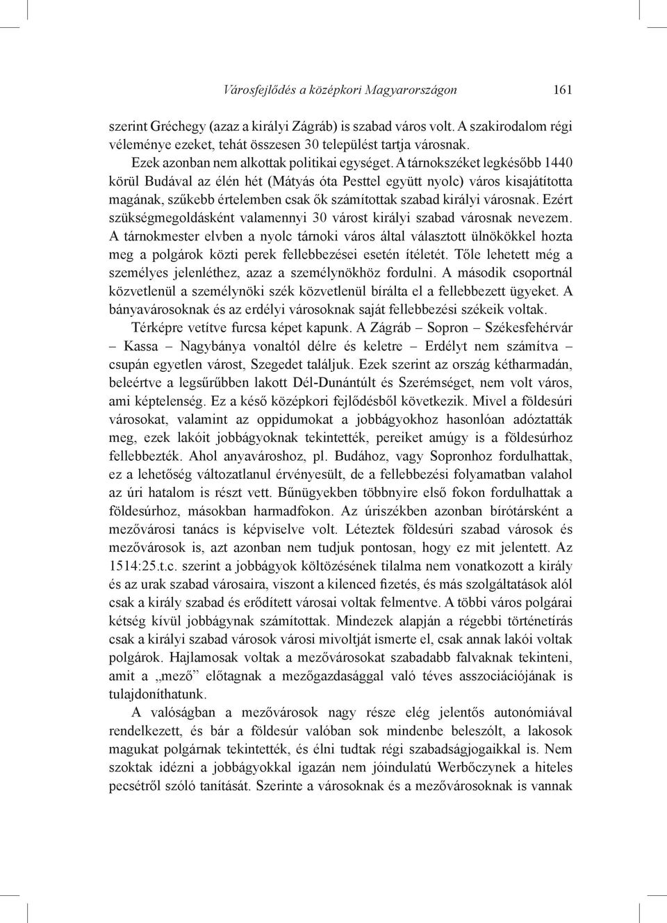 A tárnokszéket legkésőbb 1440 körül Budával az élén hét (Mátyás óta Pesttel együtt nyolc) város kisajátította magának, szűkebb értelemben csak ők számítottak szabad királyi városnak.
