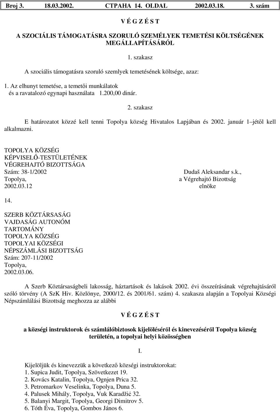 szakasz E határozatot közzé kell tenni Topolya község Hivatalos Lapjában és 2002. január 1 jétől kell alkalmazni.
