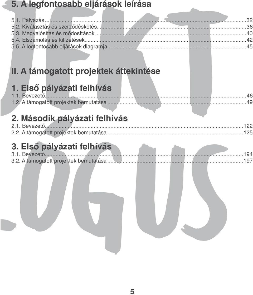 Első pályázati felhívás 1.1. Bevezető...46 1.2. A támogatott projektek bemutatása...49 2. Második pályázati felhívás 2.1. Bevezető...122 2.