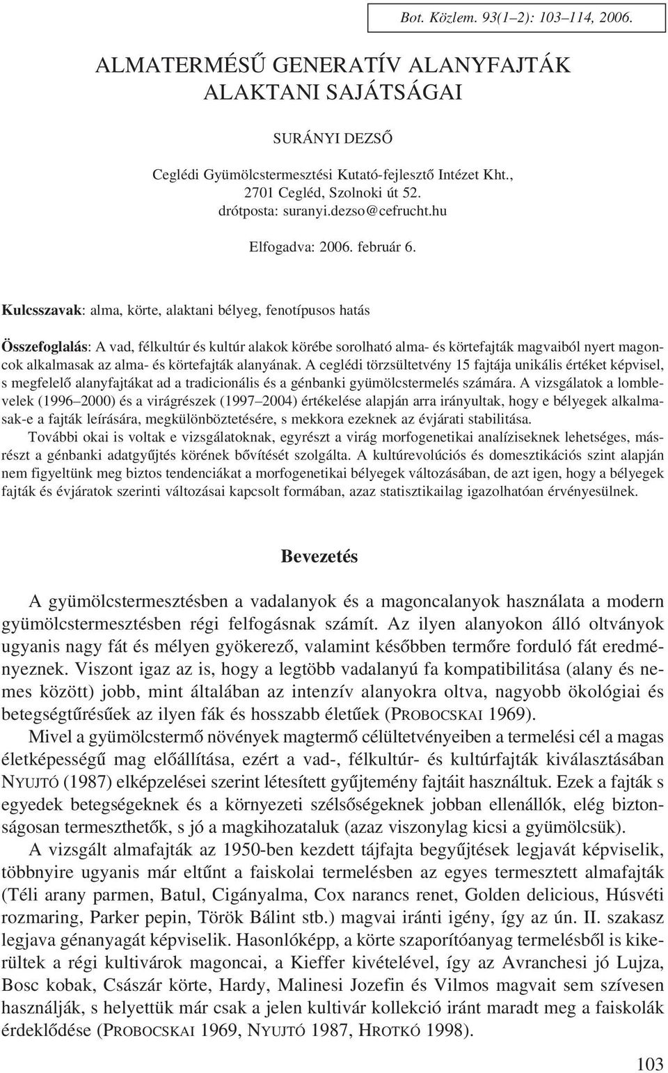 Kulcsszavak: alma, körte, alaktani bélyeg, fenotípusos hatás Összefoglalás: A vad, félkultúr és kultúr alakok körébe sorolható alma- és körtefajták magvaiból nyert magoncok alkalmasak az alma- és