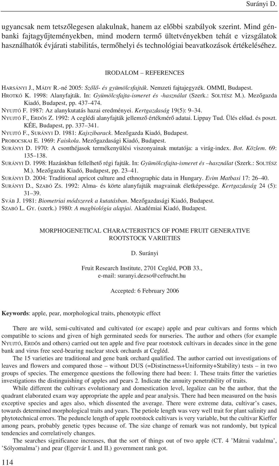 IRODALOM REFERENCES HARSÁNYI J., MÁDY R.-né 2005: Szõlõ- és gyümölcsfajták. Nemzeti fajtajegyzék. OMMI, Budapest. HROTKÓ K. 1998: Alanyfajták. In: Gyümölcsfajta-ismeret és -használat (Szerk.