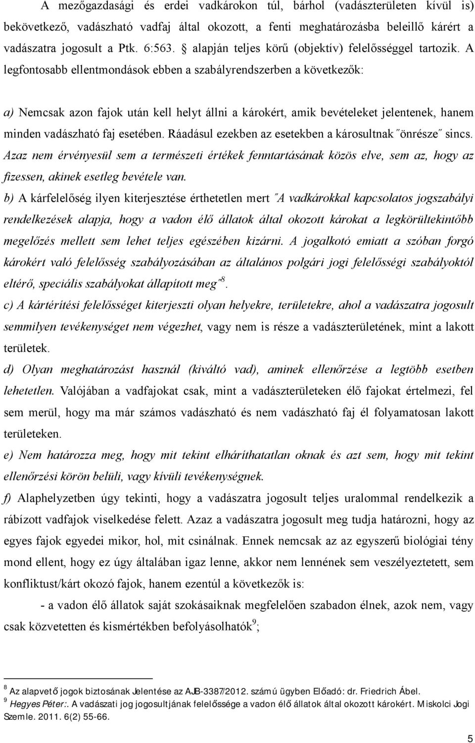 A legfontosabb ellentmondások ebben a szabályrendszerben a következők: a) Nemcsak azon fajok után kell helyt állni a károkért, amik bevételeket jelentenek, hanem minden vadászható faj esetében.