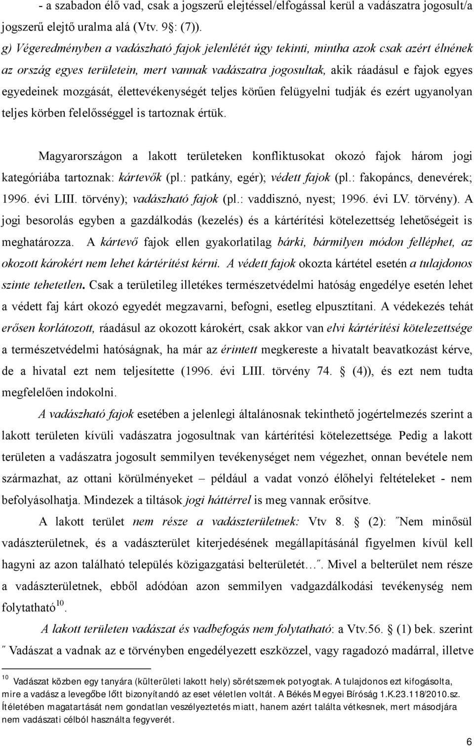 mozgását, élettevékenységét teljes körűen felügyelni tudják és ezért ugyanolyan teljes körben felelősséggel is tartoznak értük.
