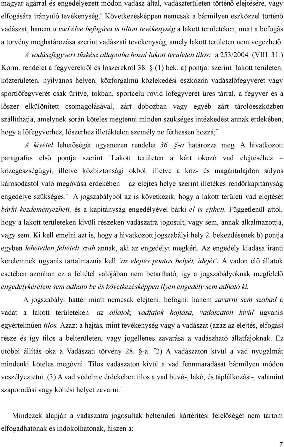 tevékenység, amely lakott területen nem végezhető. A vadászfegyvert tűzkész állapotba hozni lakott területen tilos: a 253/2004. (VIII. 31.) Korm. rendelet a fegyverekről és lőszerekről 38. (1) bek.