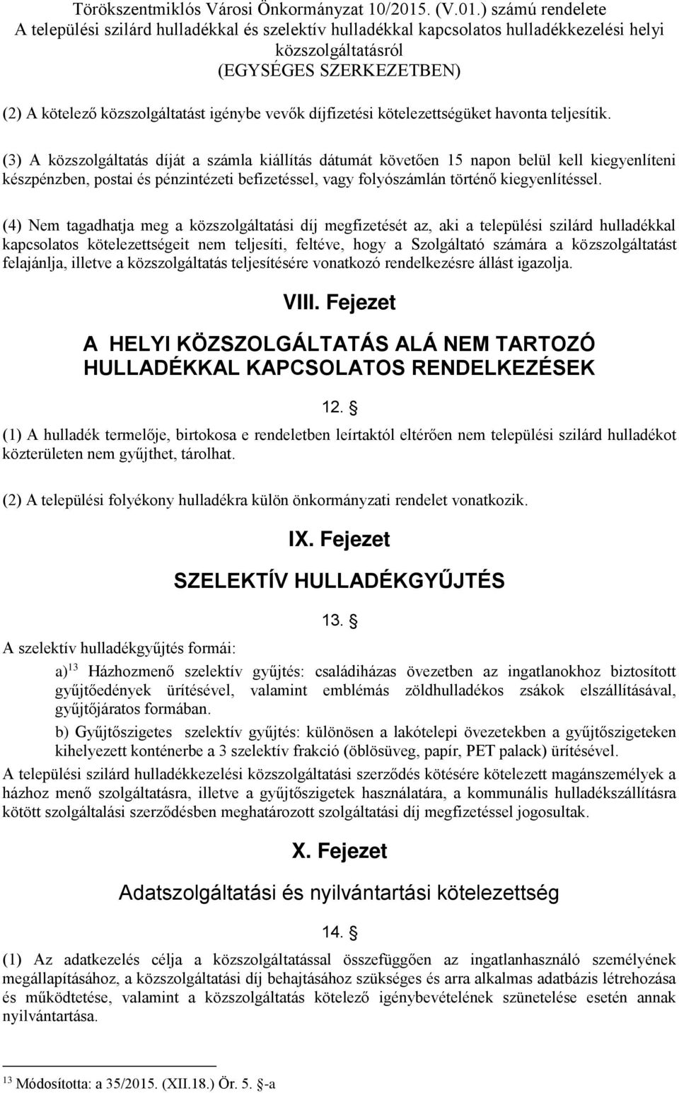 (4) Nem tagadhatja meg a közszolgáltatási díj megfizetését az, aki a települési szilárd hulladékkal kapcsolatos kötelezettségeit nem teljesíti, feltéve, hogy a Szolgáltató számára a közszolgáltatást