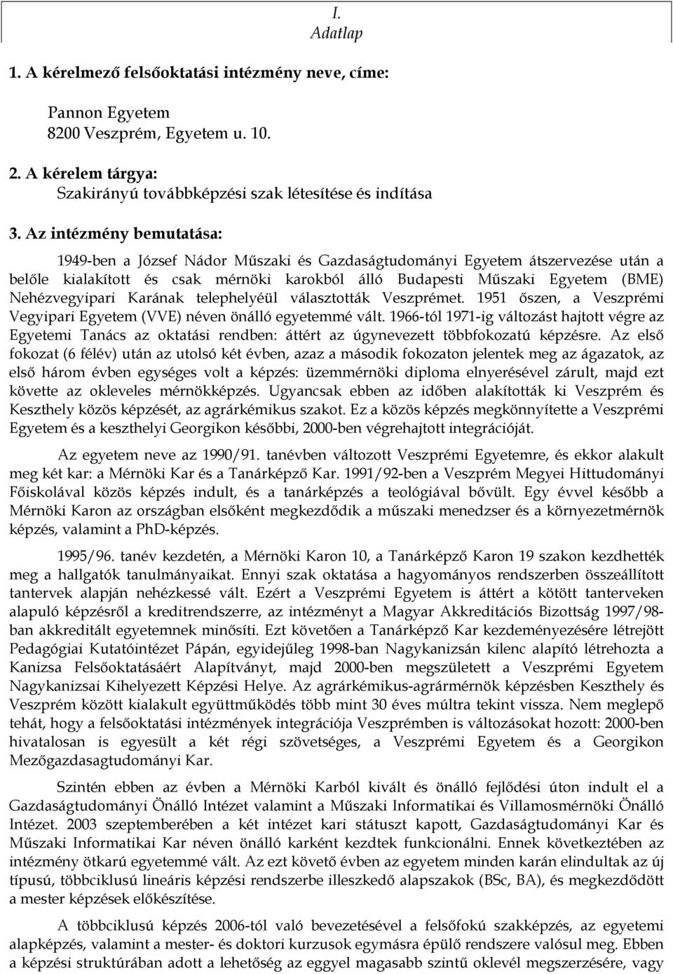 Nehézvegyipari Karának telephelyéül választották Veszprémet. 1951 ıszen, a Veszprémi Vegyipari Egyetem (VVE) néven önálló egyetemmé vált.