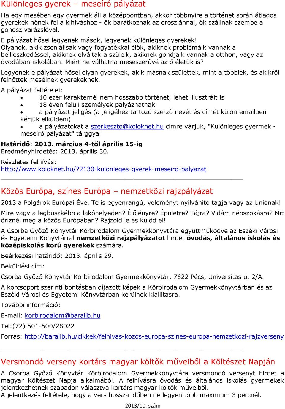 Olyanok, akik zseniálisak vagy fogyatékkal élők, akiknek problémáik vannak a beilleszkedéssel, akiknek elváltak a szüleik, akiknek gondjaik vannak a otthon, vagy az óvodában-iskolában.