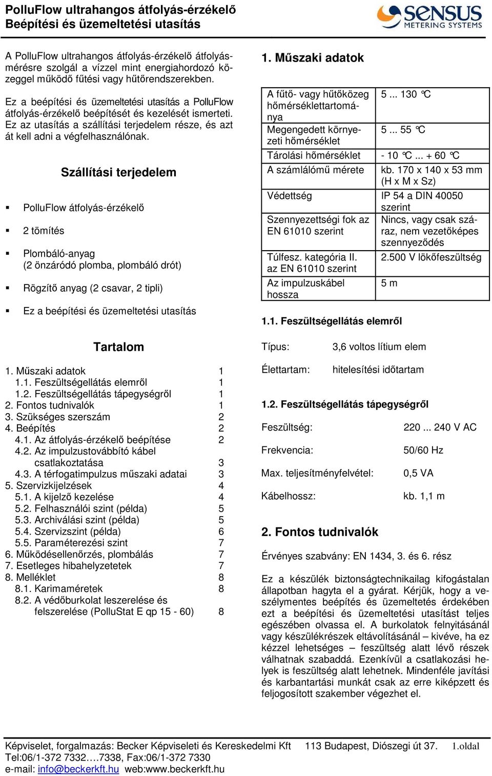 Szállítási terjedelem PolluFlow átfolyás-érzékel 2 tömítés Plombáló-anyag (2 önzáródó plomba, plombáló drót) Rögzít anyag (2 csavar, 2 tipli) Ez a beépítési és üzemeltetési utasítás 1.