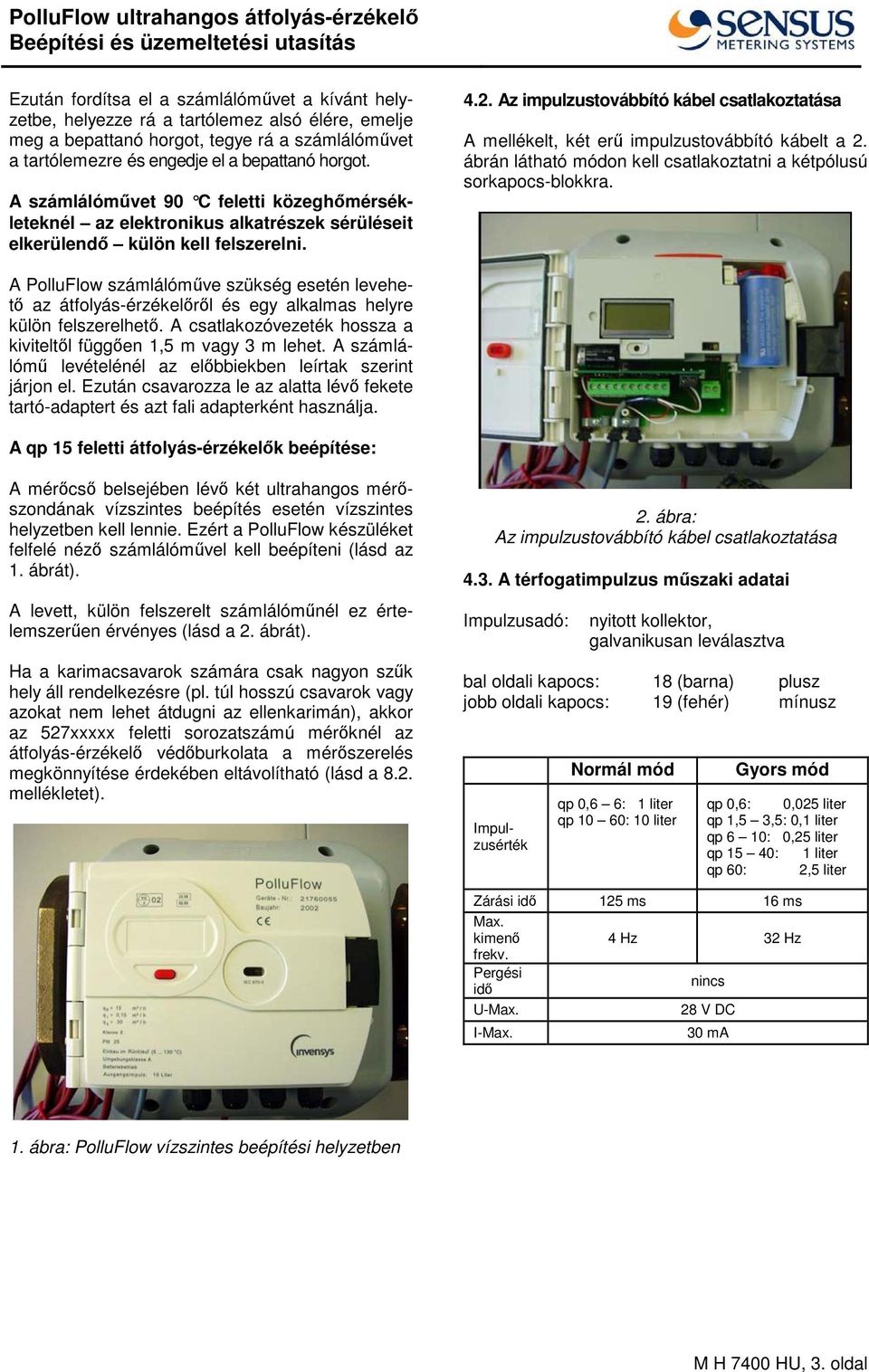 Az impulzustovábbító kábel csatlakoztatása A mellékelt, két er impulzustovábbító kábelt a 2. ábrán látható módon kell csatlakoztatni a kétpólusú sorkapocs-blokkra.