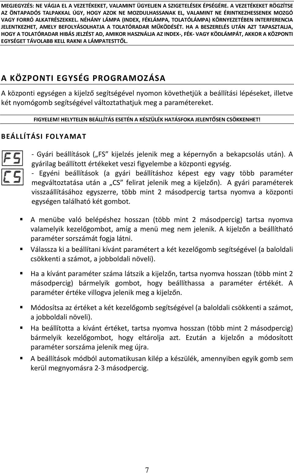 NÉHÁNY LÁMPA (INDEX, FÉKLÁMPA, TOLATÓLÁMPA) KÖRNYEZETÉBEN INTERFERENCIA JELENTKEZHET, AMELY BEFOLYÁSOLHATJA A TOLATÓRADAR MŰKÖDÉSÉT.
